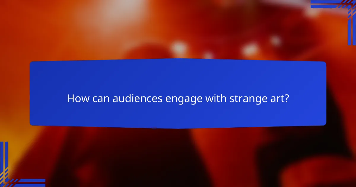 How can audiences engage with strange art?