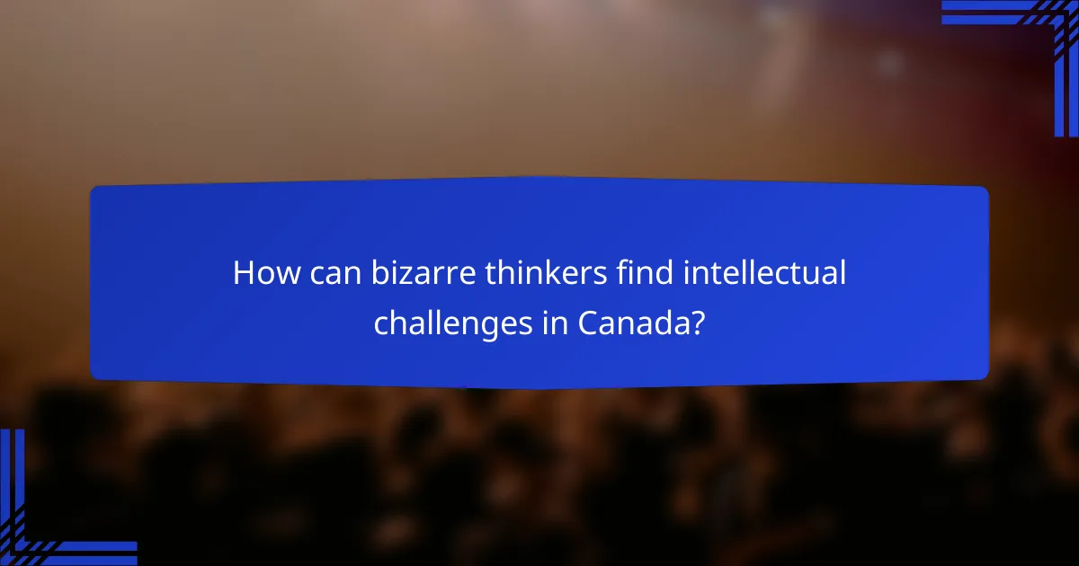How can bizarre thinkers find intellectual challenges in Canada?