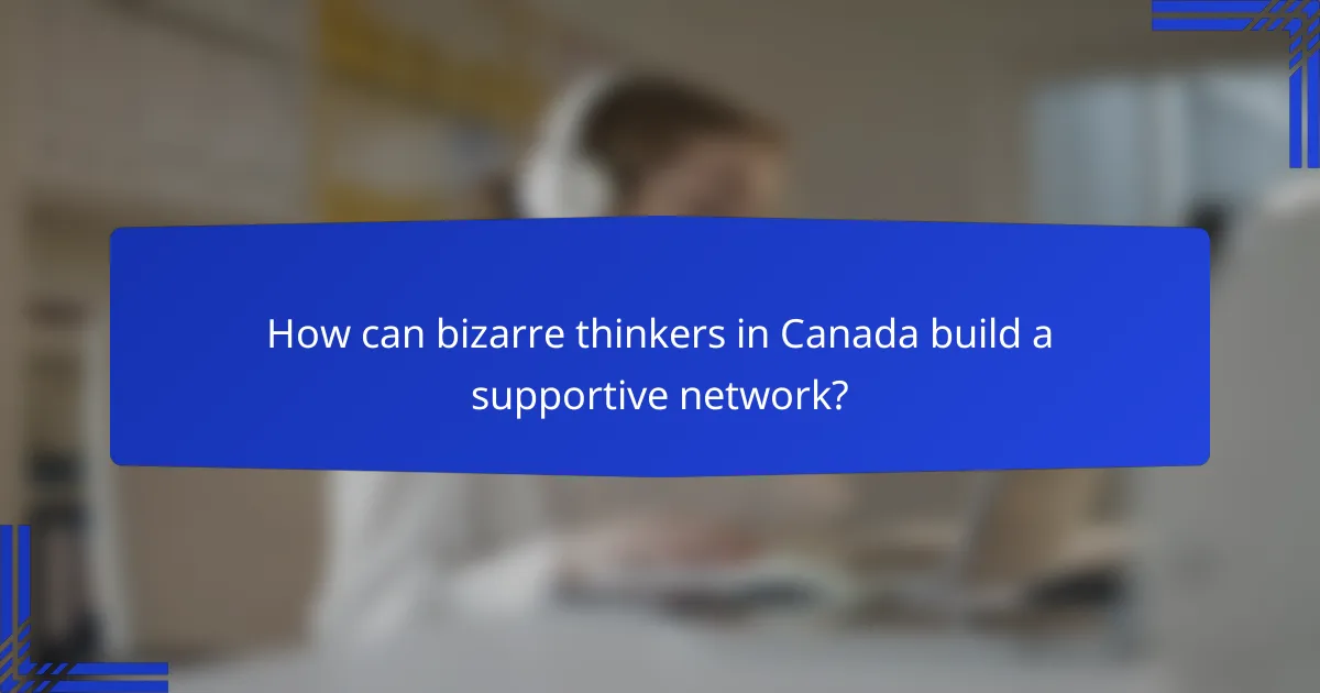 How can bizarre thinkers in Canada build a supportive network?
