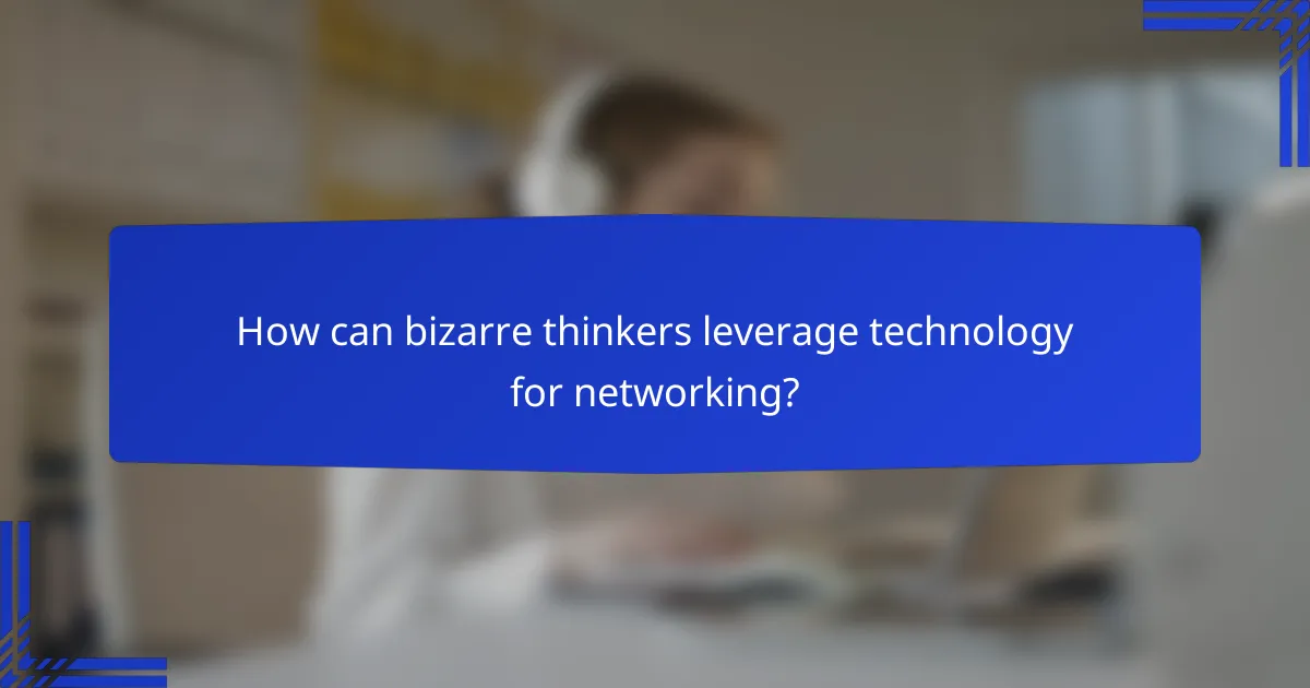 How can bizarre thinkers leverage technology for networking?