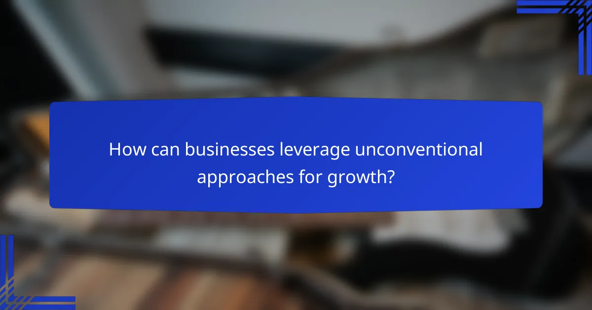 How can businesses leverage unconventional approaches for growth?