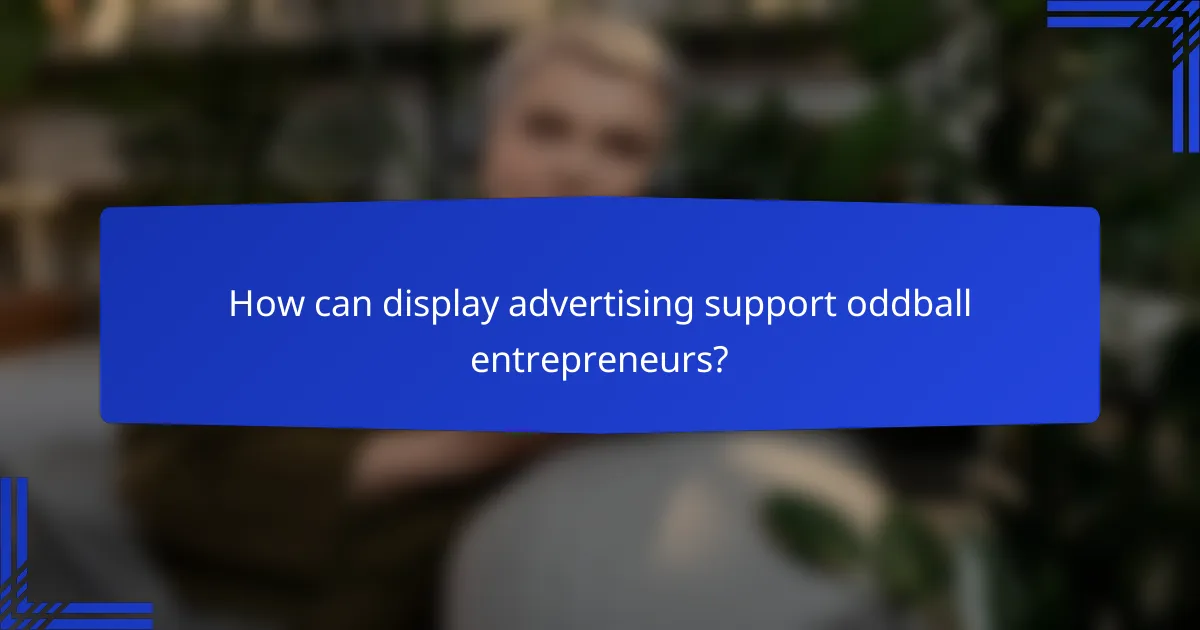 How can display advertising support oddball entrepreneurs?