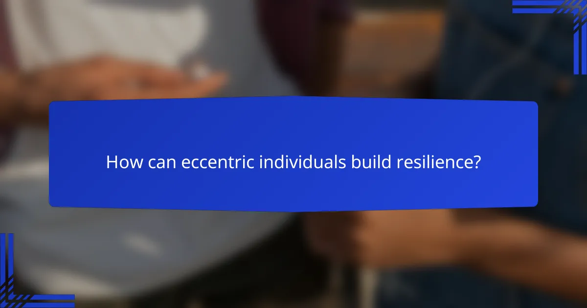 How can eccentric individuals build resilience?