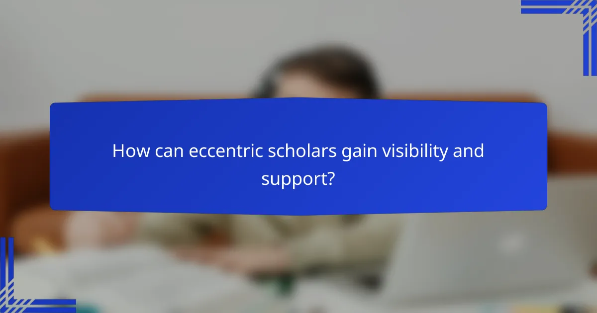 How can eccentric scholars gain visibility and support?