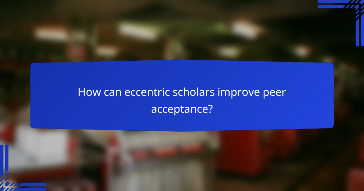 How can eccentric scholars improve peer acceptance?