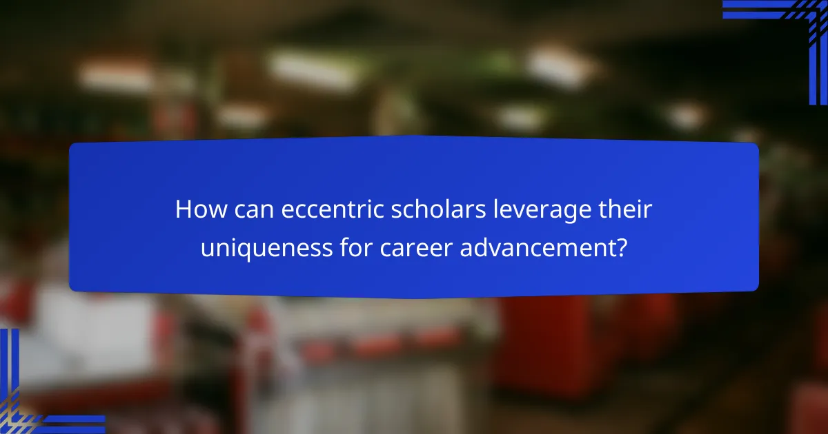 How can eccentric scholars leverage their uniqueness for career advancement?