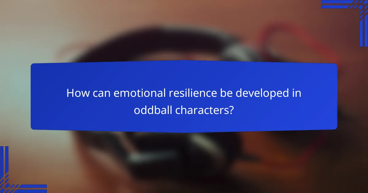 How can emotional resilience be developed in oddball characters?