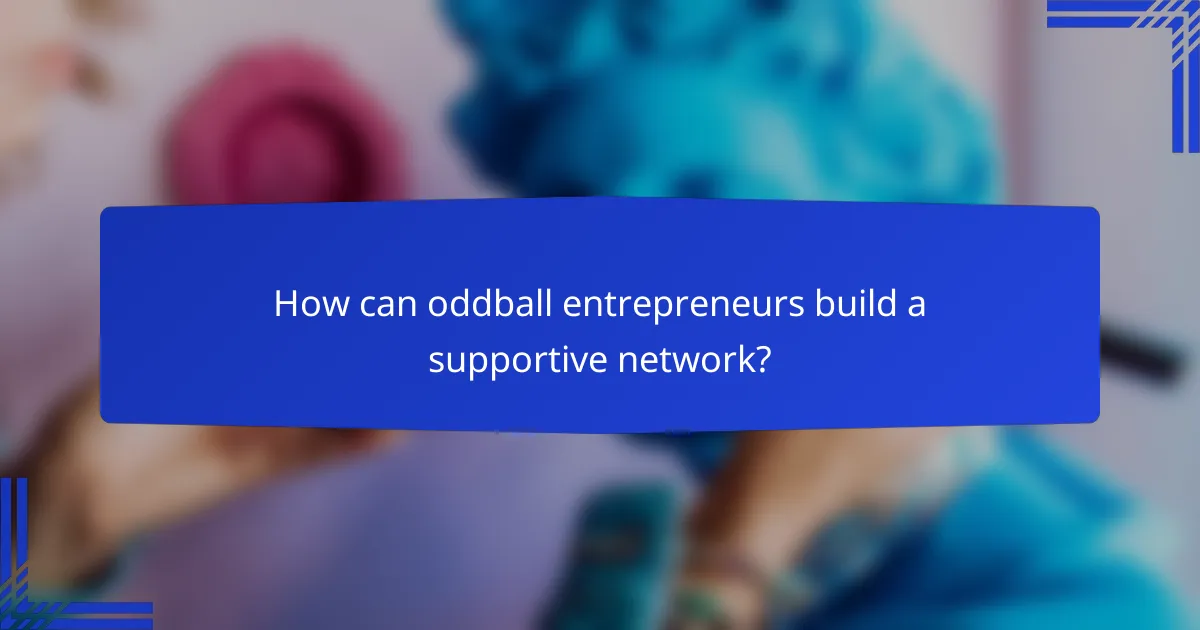 How can oddball entrepreneurs build a supportive network?
