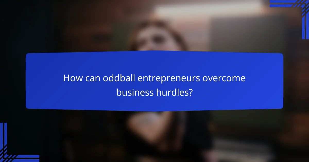 How can oddball entrepreneurs overcome business hurdles?