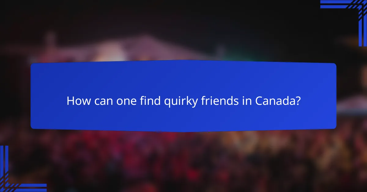 How can one find quirky friends in Canada?