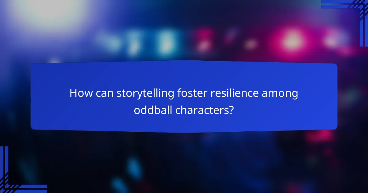 How can storytelling foster resilience among oddball characters?