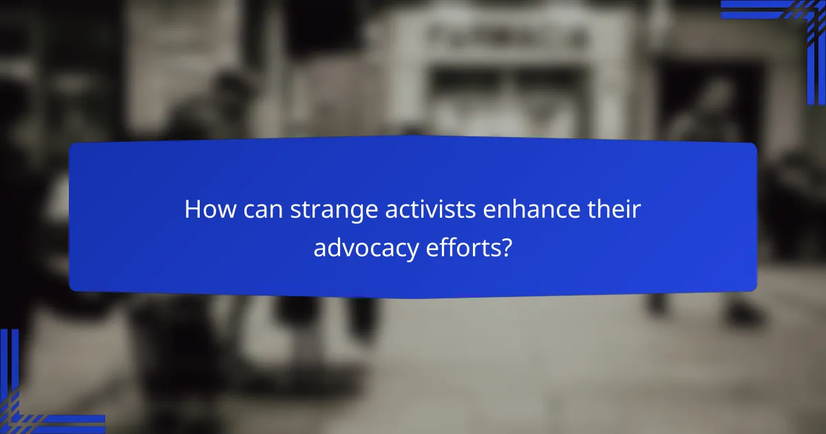 How can strange activists enhance their advocacy efforts?