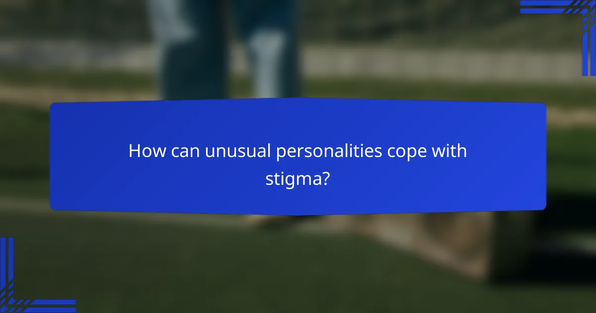 How can unusual personalities cope with stigma?