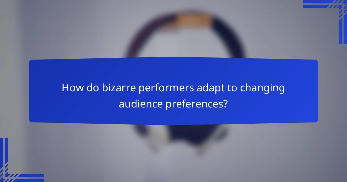 How do bizarre performers adapt to changing audience preferences?
