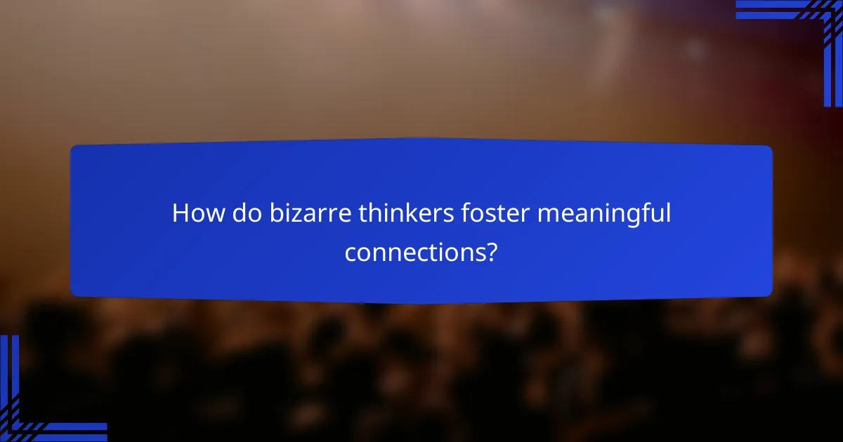 How do bizarre thinkers foster meaningful connections?