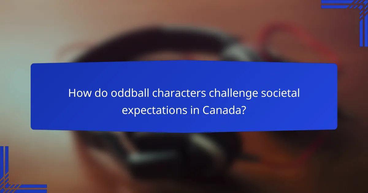 How do oddball characters challenge societal expectations in Canada?