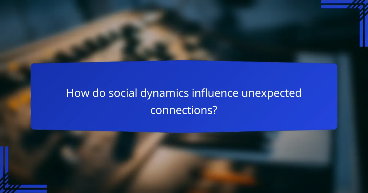 How do social dynamics influence unexpected connections?