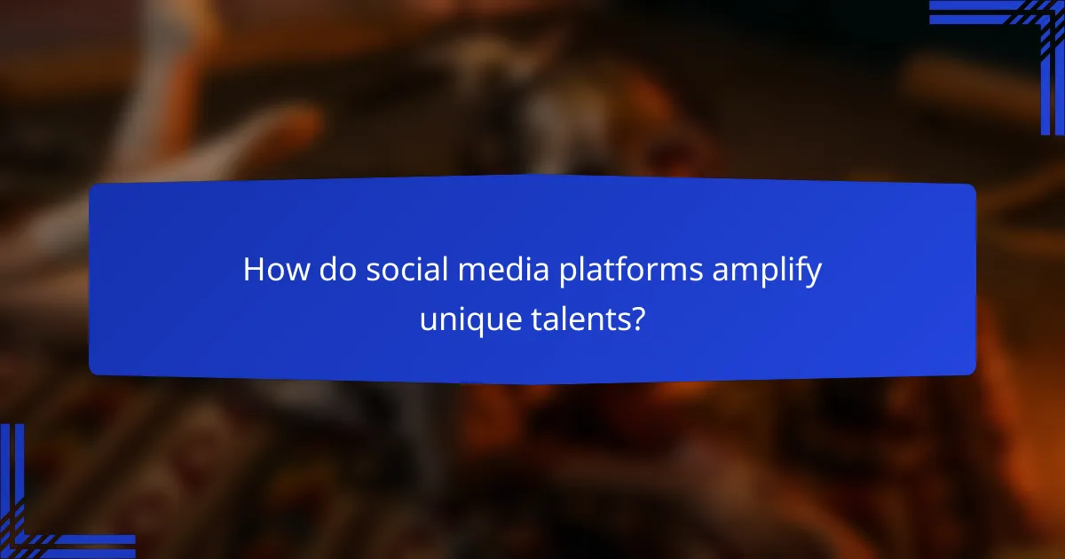 How do social media platforms amplify unique talents?