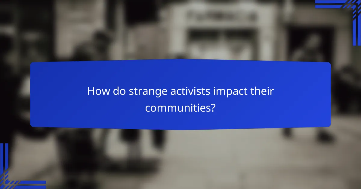 How do strange activists impact their communities?