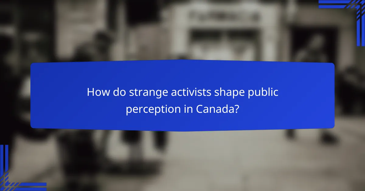 How do strange activists shape public perception in Canada?