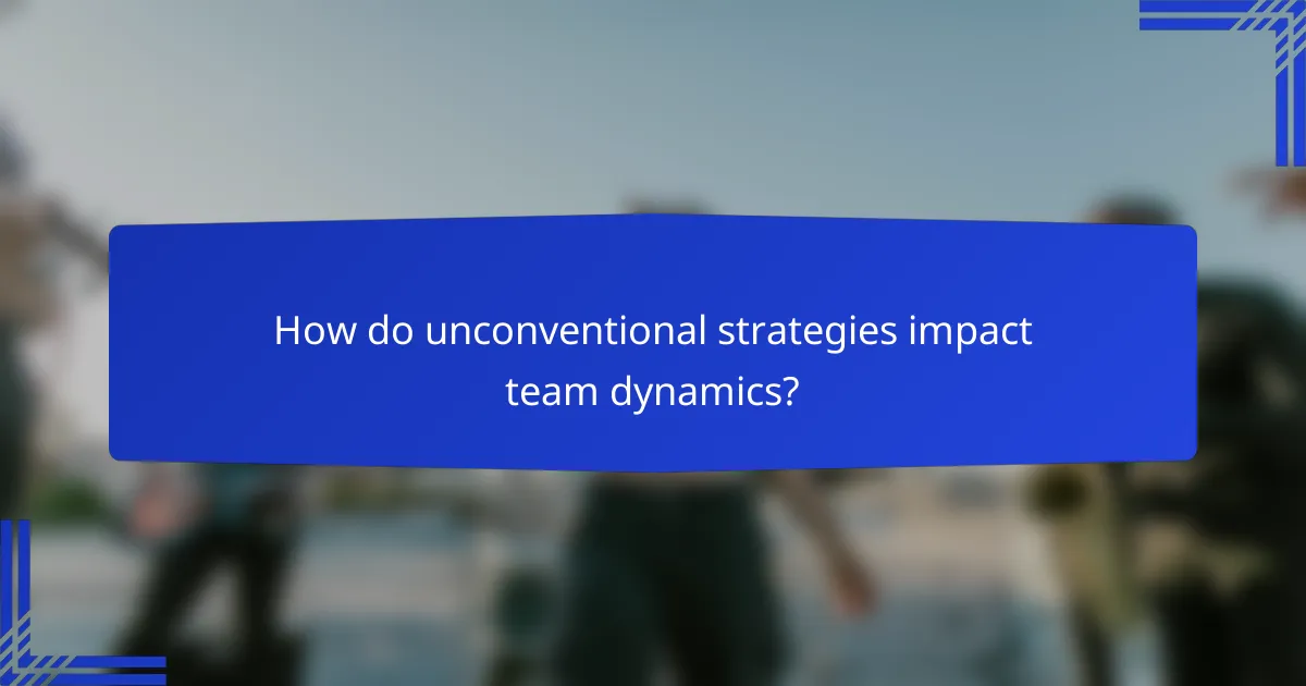 How do unconventional strategies impact team dynamics?