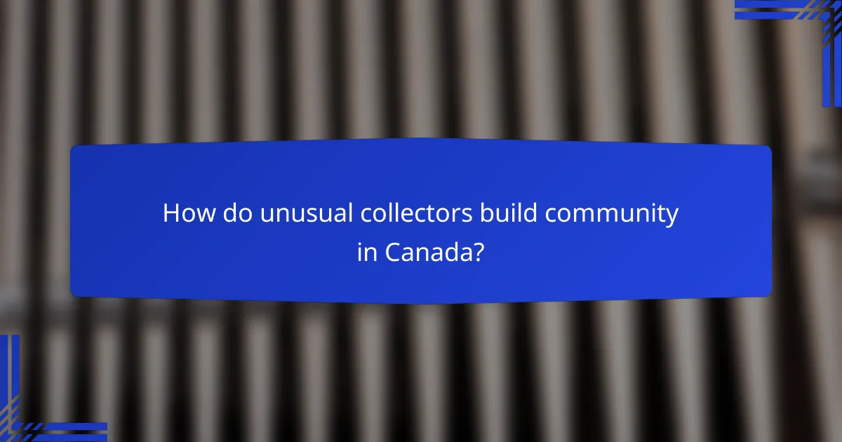 How do unusual collectors build community in Canada?