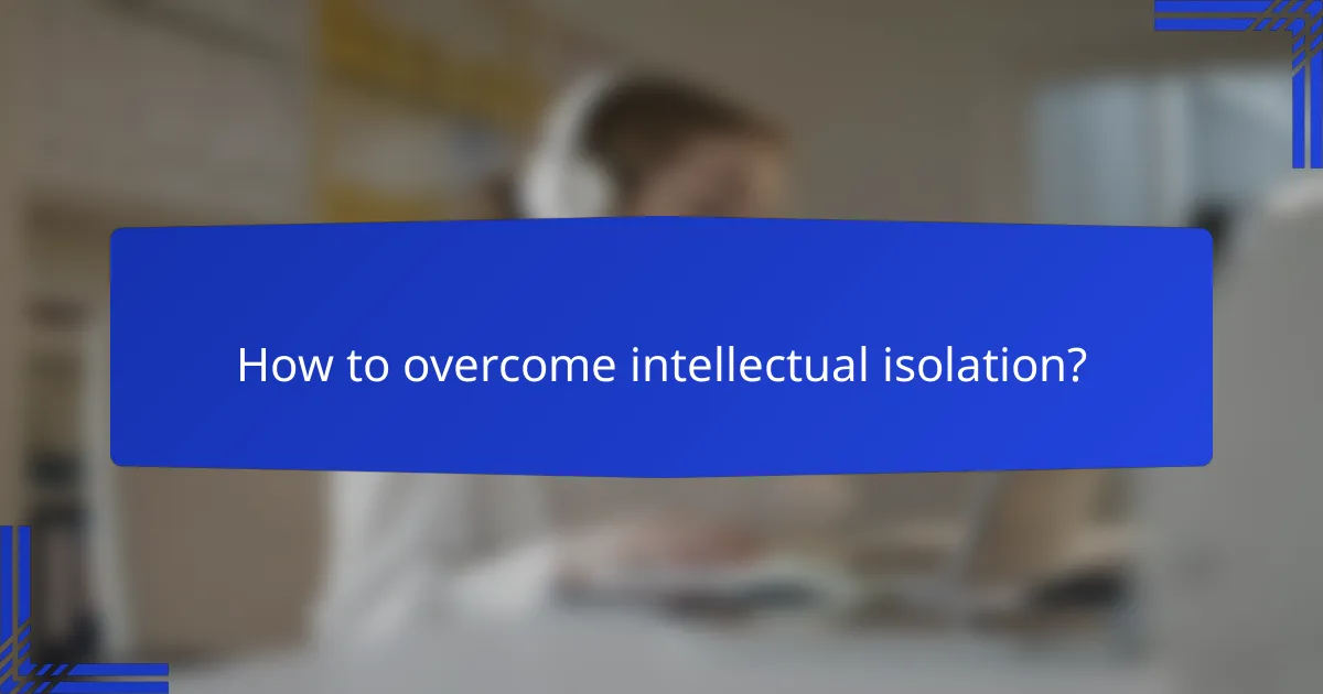 How to overcome intellectual isolation?