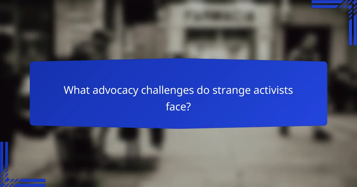What advocacy challenges do strange activists face?