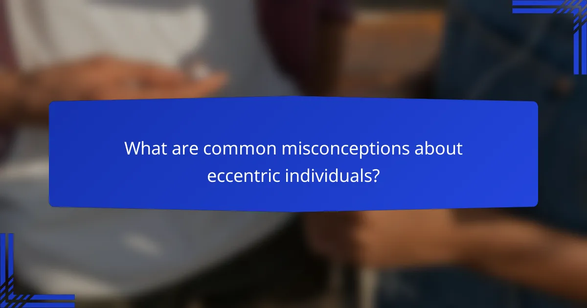 What are common misconceptions about eccentric individuals?
