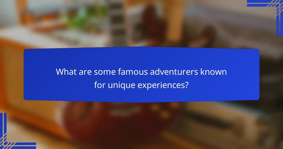 What are some famous adventurers known for unique experiences?