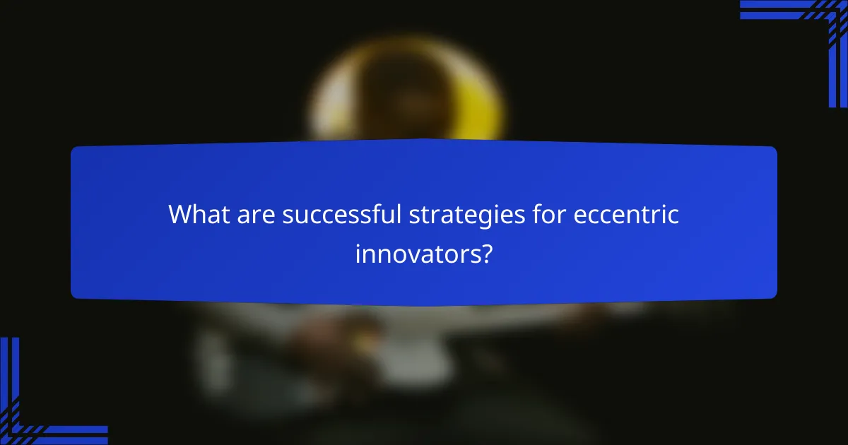 What are successful strategies for eccentric innovators?