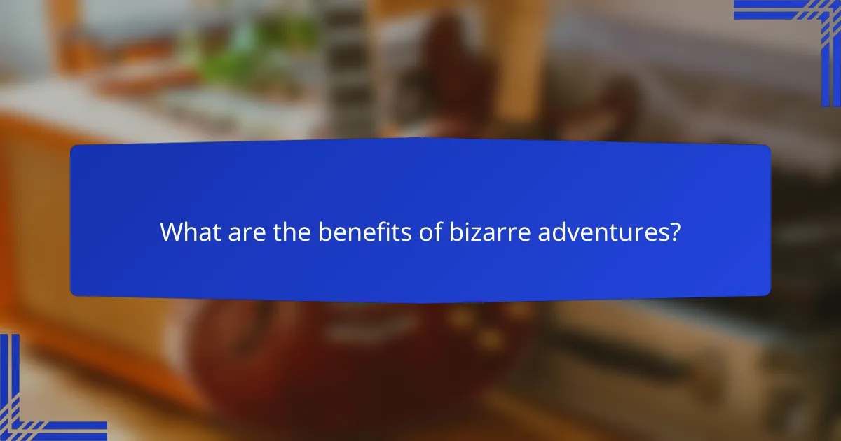What are the benefits of bizarre adventures?