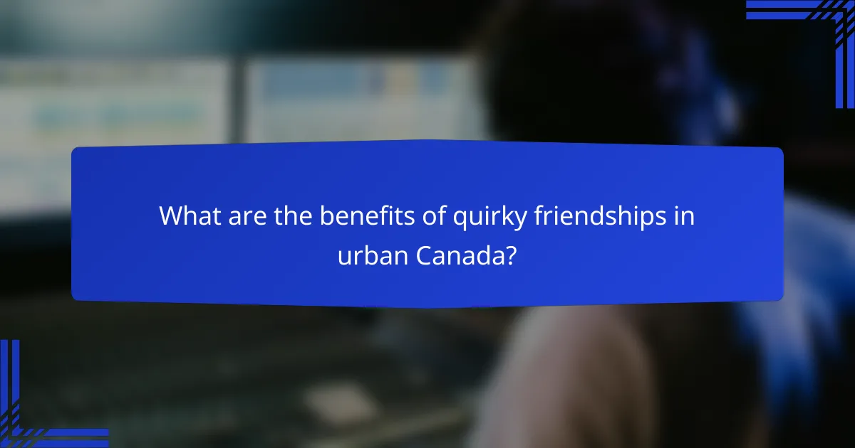 What are the benefits of quirky friendships in urban Canada?