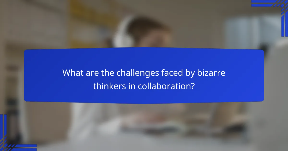 What are the challenges faced by bizarre thinkers in collaboration?