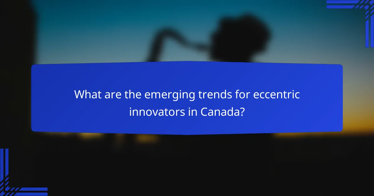 What are the emerging trends for eccentric innovators in Canada?