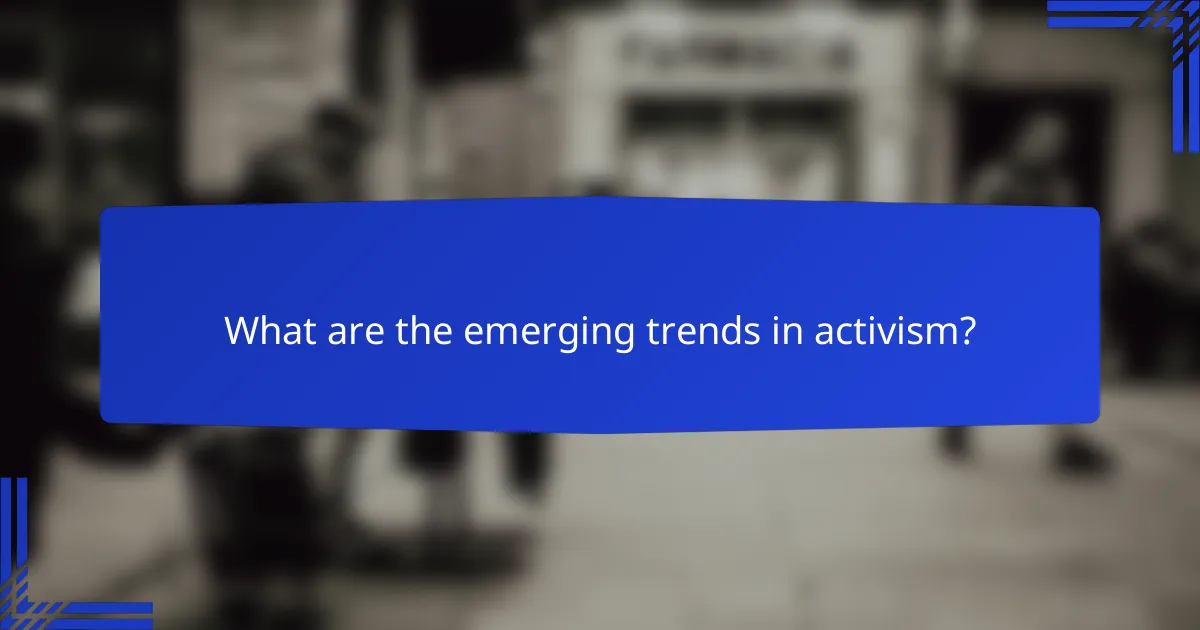 What are the emerging trends in activism?