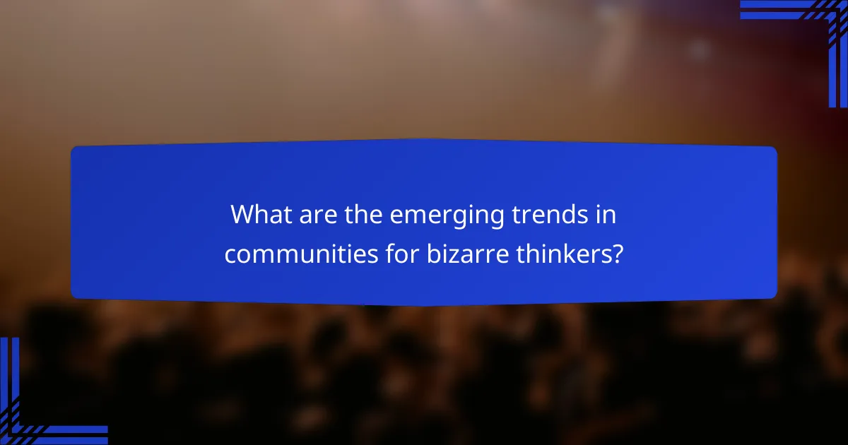 What are the emerging trends in communities for bizarre thinkers?