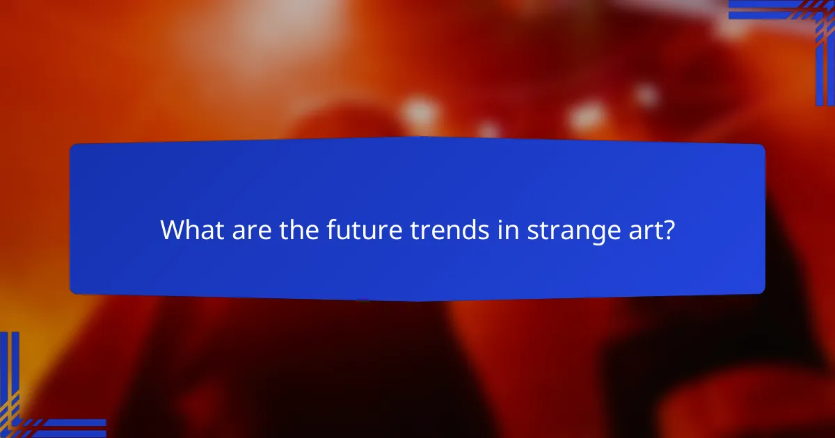 What are the future trends in strange art?