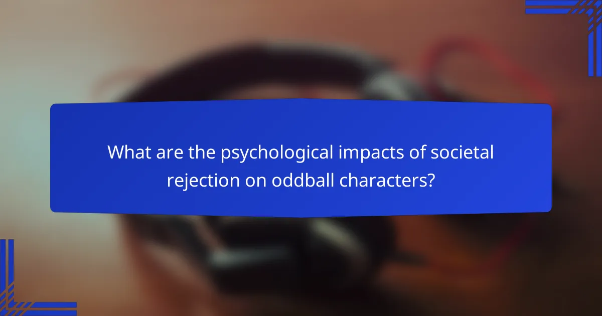 What are the psychological impacts of societal rejection on oddball characters?