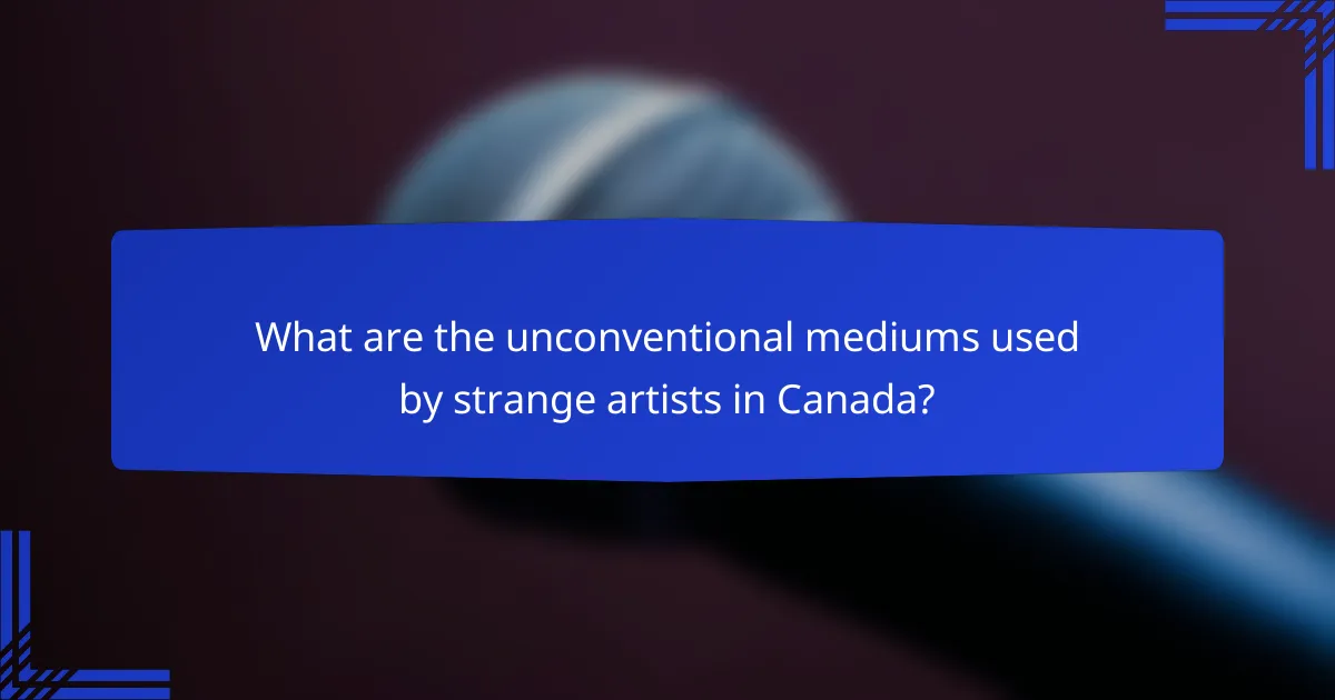 What are the unconventional mediums used by strange artists in Canada?