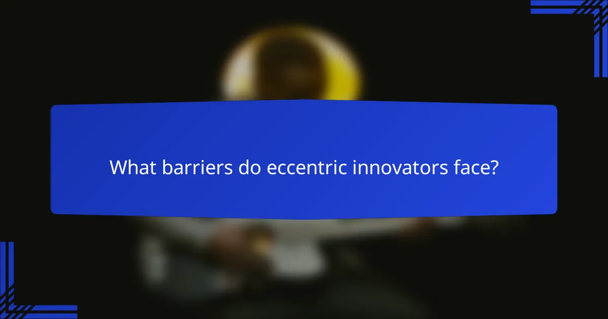 What barriers do eccentric innovators face?