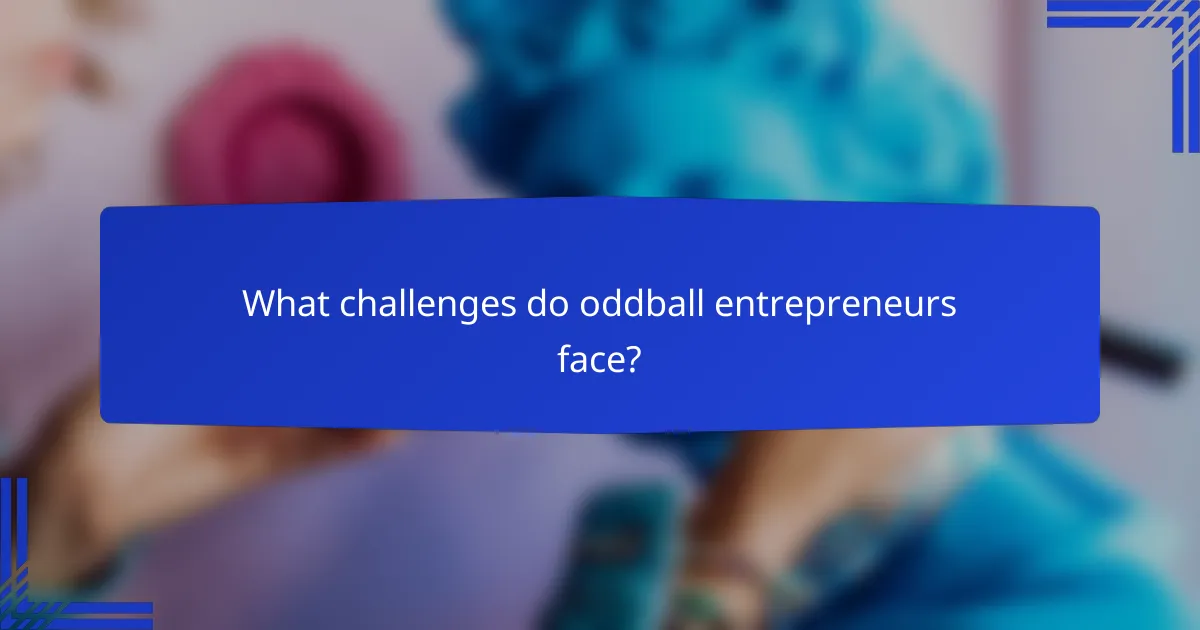 What challenges do oddball entrepreneurs face?