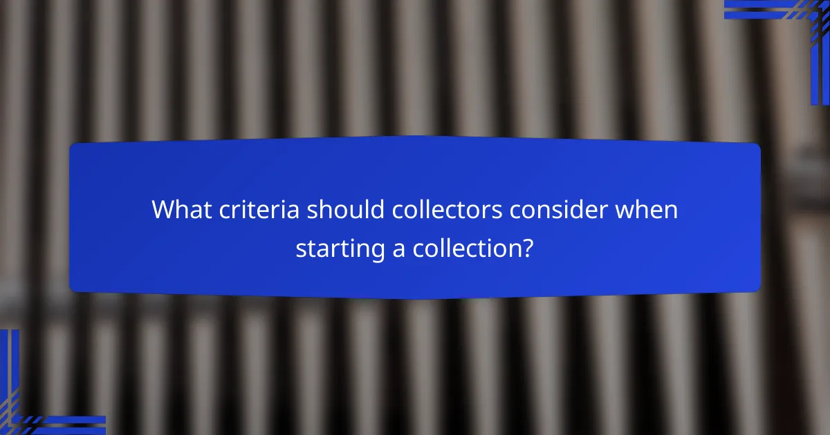 What criteria should collectors consider when starting a collection?