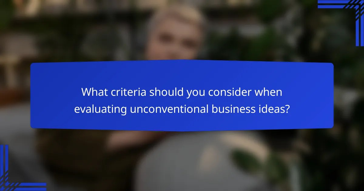 What criteria should you consider when evaluating unconventional business ideas?