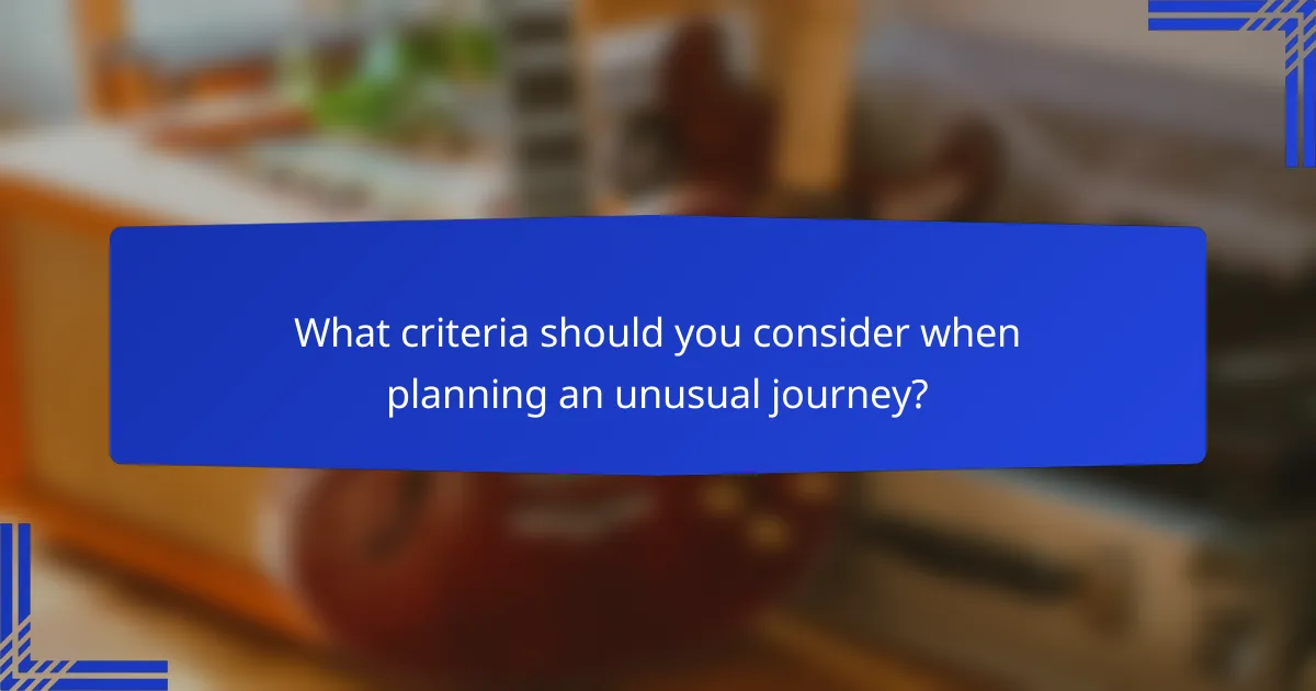 What criteria should you consider when planning an unusual journey?