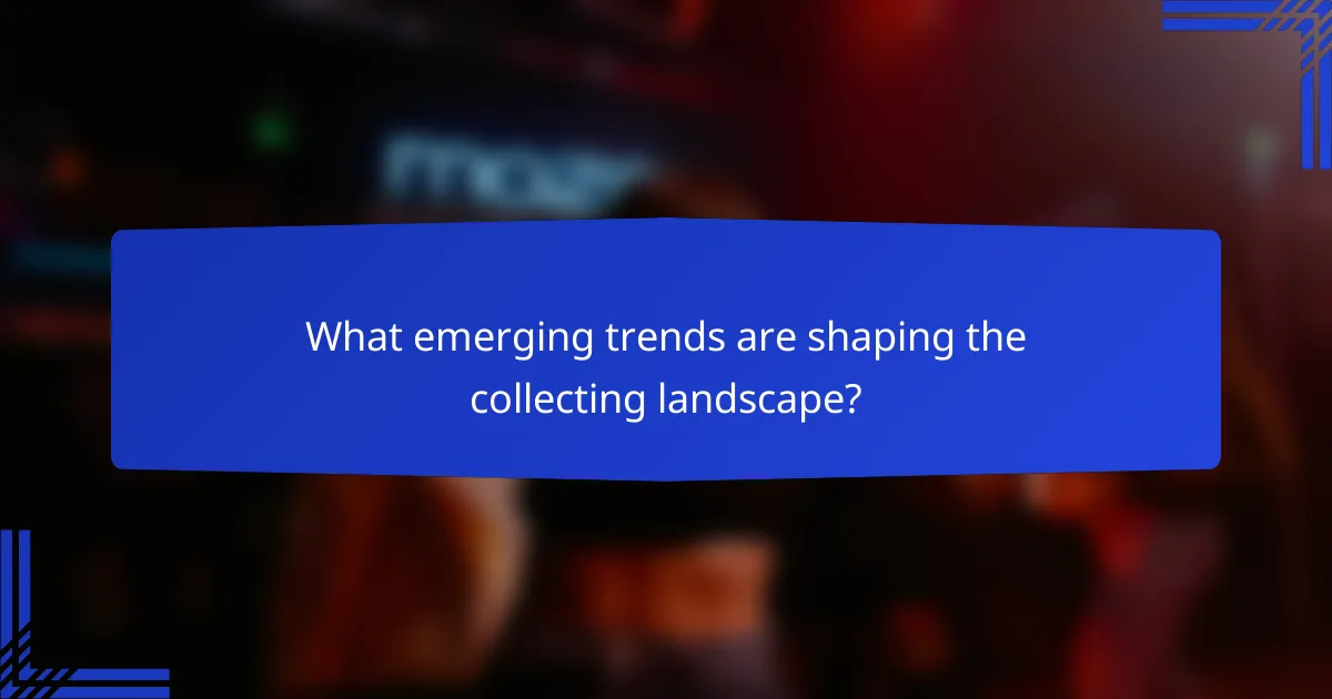 What emerging trends are shaping the collecting landscape?