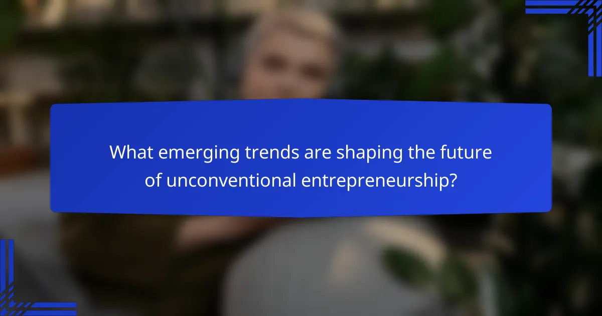 What emerging trends are shaping the future of unconventional entrepreneurship?