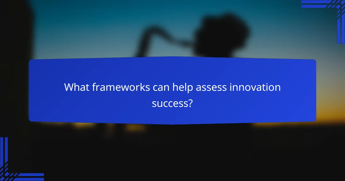What frameworks can help assess innovation success?