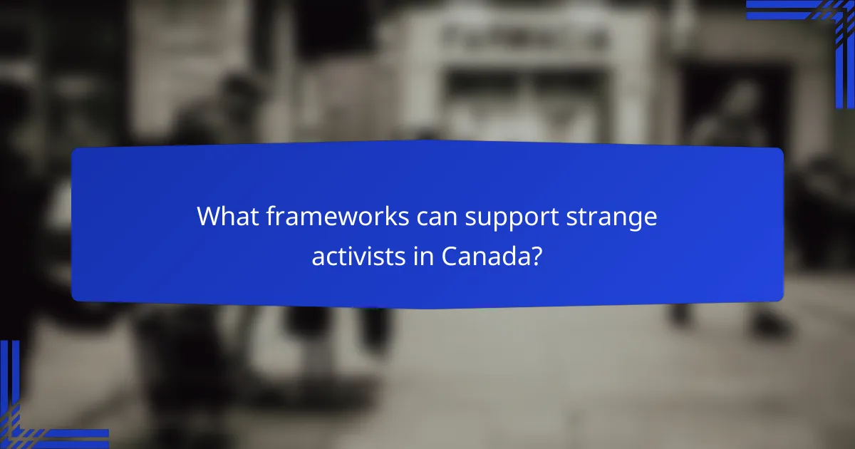 What frameworks can support strange activists in Canada?