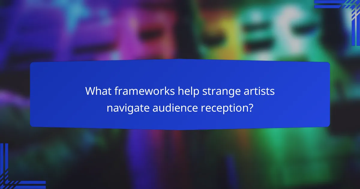 What frameworks help strange artists navigate audience reception?